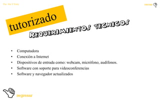 Por: Ale Y Forty

•
•
•
•
•

Computadora
Conexión a Internet
Dispositivos de entrada como: webcam, micrófono, audífonos.
Software con soporte para videoconferencias
Software y navegador actualizados

 