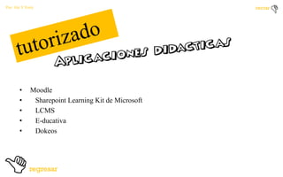 Por: Ale Y Forty

•
•
•
•
•

Moodle
Sharepoint Learning Kit de Microsoft
LCMS
E-ducativa
Dokeos

 