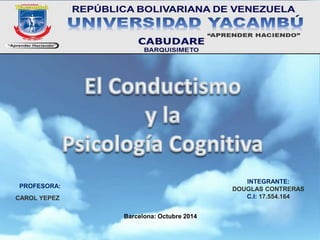 Barcelona: Octubre 2014 
PROFESORA: 
CAROL YEPEZ 
INTEGRANTE: 
DOUGLAS CONTRERAS 
C.I: 17.554.164 
 