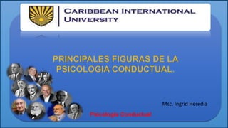 Psicología Conductual
Msc. Ingrid Heredia
 