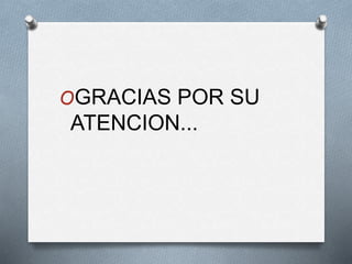 OGRACIAS POR SU
ATENCION...
 