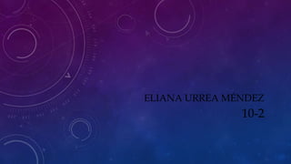ELIANA URREA MÉNDEZ
10-2
 