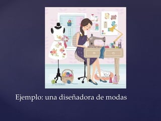 Ejemplo: una diseñadora de modas
 