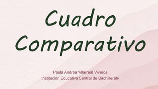 Cuadro
Comparativo
Paula Andrea Villarreal Viveros
Institución Educativa Central de Bachillerato
 