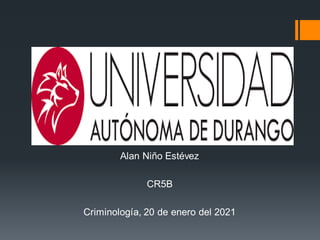 Alan Niño Estévez
CR5B
Criminología, 20 de enero del 2021
 