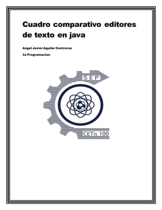 Cuadro comparativo editores
de texto en java
Angel Javier Aguilar Contreras
3J Programacion
 