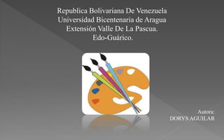 Republica Bolivariana De Venezuela
Universidad Bicentenaria de Aragua
Extensión Valle De La Pascua.
Edo-Guárico.
Autora:
DORYS AGUILAR
 