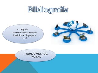 • http://e-commercevscomercio 
tradicional.blogspot.c 
om/ 
• CONOCIMIENTOS. 
WEB.NET 
