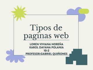 Tipos de
paginas web
LOREN VIVIANA NOREÑA
KAROL DAYANA POLANIA
10-2
PROFESOR:GABRIEL QUIÑONES
 