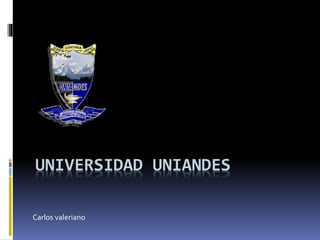UNIVERSIDAD UNIANDES
Carlos valeriano
 