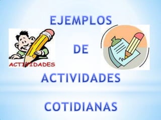 EJEMPLOS DE ACTIVIDADES COTIDIANAS