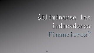 ¿Eliminarse los indicadoresFinancieros?41