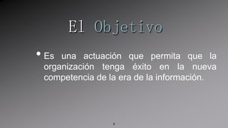 ElObjetivoEs una actuación que permita que la organización tenga éxito en la nueva competencia de la era de la información.8