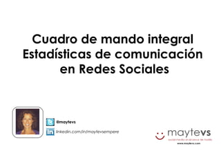 @maytevs
linkedin.com/in/maytevsempere
Cuadro de mando integral
Estadísticas de comunicación
en Redes Sociales
 