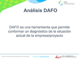 Fomento de la Cultura Emprendedora y del Autoempleo Participa en #masempresas
DAFO es una herramienta que permite
conformar un diagnóstico de la situación
actual de la empresa/proyecto
Análisis DAFO
 