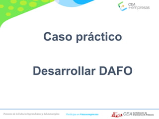 Fomento de la Cultura Emprendedora y del Autoempleo Participa en #masempresas
Caso práctico
Desarrollar DAFO
 