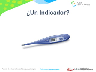 Fomento de la Cultura Emprendedora y del Autoempleo Participa en #masempresas
¿Un Indicador?
 