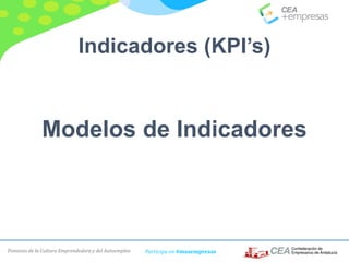 Fomento de la Cultura Emprendedora y del Autoempleo Participa en #masempresas
Indicadores (KPI’s)
Modelos de Indicadores
 