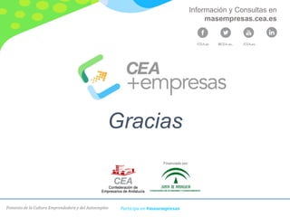 Fomento de la Cultura Emprendedora y del Autoempleo Participa en #masempresas
Gracias
Financiado por:
Información y Consultas en
masempresas.cea.es
 