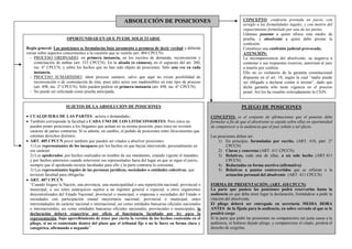ABSOLUCIÓN DE POSICIONES CONCEPTO: confesión prestada en juicio, con
arreglo a las formalidades legales, y con motivo del
requerimiento formulado por una de las partes.
Llámase ponente a quien ofrece este medio de
prueba, y absolvente a quien debe prestar la
confesión.
Constituye una confesión judicial provocada.
ATENCIÓN:
La incomparecencia del absolvente, su negativa a
contestar o sus respuestas evasivas, autorizan al juez
a tenerlo por confeso.
Ello no es violatorio de la garantía constitucional
dispuesta en el art. 18, según la cual “nadie puede
ser obligado a declarar contra sí mismo”, dado que
dicha garantía sólo tiene vigencia en el proceso
penal. Así los ha resuelto reiteradamente la CSJN.
OPORTUNIDAD EN QUE PUEDE SOLICITARSE
Regla general: Las posiciones se formularán bajo juramento o promesa de decir verdad y deberán
versar sobre aspectos concernientes a la cuestión que se ventila (art. 404 CPCCN)
- PROCESO ORDINARIO: en primera instancia, en los escritos de demanda, reconvención y
contestación de ambas (art. 333 CPCCN). En la alzada (o cámara), en el supuesto del art. 260,
inc. 4° CPCCN, y sobre los hechos que no han sido objeto de posiciones. Sólo una vez en cada
instancia.
- PROCESO SUMARÍSIMO: idem proceso sumario, salvo que aquí no existe posibilidad de
reconvención o de contestación de ésta, pues tales actos son inadmisibles en este tipo de proceso
(art. 498, inc. 2° CPCCN). Sólo pueden pedirse en primera instancia (art. 498, inc. 6° CPCCN).
- No puede ser solicitada como prueba anticipada.
SUJETOS DE LA ABSOLUCIÓN DE POSICIONES
CUALQUIERA DE LAS PARTES –actora o demandada-;
También corresponde la facultad a CADA UNO DE LOS LITISCONSORTES. Pero éstos no
pueden poner posiciones a los litigantes que actúan en su misma posición, pues éstos no revisten
carácter de partes contrarias. Sí se admite, en cambio, el pedido de posiciones entre litisconsortes que
ostentan derechos distintos.
ART. 405 CPCCN prevé también que pueden ser citados a absolver posiciones:
1) Los representantes de los incapaces por los hechos en que hayan intervenido, personalmente en
ese carácter.
2) Los apoderados, por hechos realizados en nombre de sus mandantes, estando vigente el mandato;
y por hechos anteriores cuando estuvieren sus representados fuera del lugar en que se sigue el juicio,
siempre que el apoderado tuviese facultades para ello y la parte contraria lo consienta.
3) Los representantes legales de las personas jurídicas, sociedades o entidades colectivas, que
tuvieren facultad para obligarlas.
ART. 407 CPCCN
“Cuando litigare la Nación, una provincia, una municipalidad o una repartición nacional, provincial o
municipal, o sus entes autárquicos sujetos a un régimen general o especial, u otros organismos
descentralizados del Estado Nacional, provincial o municipal, o empresas o sociedades del Estado o
sociedades con participación estatal mayoritaria nacional, provincial o municipal, entes
interestaduales de carácter nacional o internacional, así como entidades bancarias oficiales nacionales
o internacionales, asi como entidades bancarias oficiales nacionales, provinciales o municipales, la
declaración deberá requerirse por oficio al funcionario facultado por ley para la
representación, bajo apercibimiento de tener por cierta la versión de los hechos contenida en el
pliego, si no es contestado dentro del plazo que el tribunal fije o no lo fuere en forma clara y
categórica, afirmando o negando”.
PLIEGO DE POSICIONES
CONCEPTO: es el conjunto de afirmaciones que el ponente debe
formular a fin de que el absolvente se expida sobre ellas en oportunidad
de comparecer a la audiencia que el juez señale a tal efecto.
Las posiciones deben ser:
1) En principio, formuladas por escrito. (ART. 410, párr. 2°
CPCCN)
2) Claras y concretas (ART. 411 CPCCN)
3) Relativas, cada una de ellas, a un solo hecho (ART.411
CPCCN)
4) Redactadas en forma asertiva (afirmativa)
5) Relativas a puntos controvertidos que se refieran a la
actuación personal del absolvente (ART. 411 CPCCN)
FORMA DE PRESENTACIÓN: (ART. 410 CPCCN)
La parte que pusiese las posiciones podrá reservarlas hasta la
audiencia en que deba tener lugar la declaración, limitándose a pedir la
citación del absolvente.
El pliego deberá ser entregado en secretaría MEDIA HORA
ANTES de la fijada para la audiencia, en sobre cerrado al que se le
pondrá cargo.
Si la parte que pidió las posiciones no compareciere sin justa causa a la
audiencia, ni hubiese dejado pliego, y compareciese el citado, perderá el
derecho de exigirlas.
 