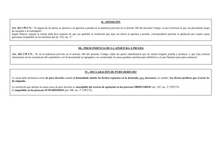 IV.- DECLARACIÓN DE PURO DERECHO
La causa debe declararse como de puro derecho cuando el demandado admite los hechos expuestos en la demanda, pero desconoce, en cambio, los efectos jurídicos que el actor les
ha asignado.
La resolución que declara la causa como de puro derecho es susceptible del recurso de apelación en los procesos ORDINARIOS (art. 242, inc. 3° CPCCN).
Es inapelable en los procesos SUMARÍSIMOS (art. 498, inc. 5° CPCCN).
III.- PRESCINDENCIA DE LA APERTURA A PRUEBA
Art. 362 CPCCN.- “Si en la audiencia prevista en el artículo 360 del presente Código, todas las partes manifestaren que no tienen ninguna prueba a producir, o que ésta consiste
únicamente en las constancias del expediente o en la documental ya agregada y no cuestionada, la causa quedará conclusa para definitiva y el juez llamará autos para sentencia”.
II.- OPOSICIÓN
Art. 361 CPCCN.- “Si alguna de las partes se opusiere a la apertura a prueba en la audiencia prevista en el artículo 360 del presente Código, el juez resolverá lo que sea procedente luego
de escuchar a la contraparte”.
Según Palacio, aunque la norma nada dice respecto de que sea apelable la resolución que deja sin efecto la apertura a prueba, correspondería permitir la apelación por cuanto causa
gravamen irreparable en los términos del art. 242, inc. 3°.
 