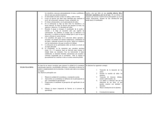 los miembros conozcan anticipadamente el tema o problema a
discutir para que puedan prepararse.
3. El intercambio de ideas se hace en orden y sobre el tema.
4. Existe un director que debe tener habilidad para mantener el
nivel de la discusión, encauzar el tema, rechazarlo, etc.
5. El clima es democrático, con la participación de todos.
6. En su realización se elige un tema entre los miembros y se
busca material. Se elige un director que propone un tema, sus
aspectos y objetivos, y es decidido por todos.
7. Reunido el grupo se designa el coordinador de la sesión o
reunión y se elige un secretario para que registre las
conclusiones. Se establece el tiempo que se dedicará a la
discusión y se elabora un plan de trabajo para el caso en que el
tema se discuta en varias sesiones.
8. Los miembros del grupo en la discusión deben aprender a
escuchar a los demás con espíritu comprensivo, centrándose en
las ideas y sabiendo reconocer los errores. Deben ser solidarios
con las conclusiones a las que se arribe en el debate.
9. La ubicación de los participantes debe ser hecha en círculo en
un lugar adecuado.
10. El coordinador, en los momentos que considere oportuno
(entre 10 y 15 minutos), hará un intervalo para resumir lo
tratado hasta ese momento. Una vez transcurrido el plazo
establecido, se intentará formular conclusiones por acuerdo o
consenso (registradas por el secretario). Sólo se seguirá el
procedimiento de votación si ésta es la única solución posible.
medios, sino que debe ser una cuestión abierta, libre,
informal, espontánea, pero no al azar. Por ser abierto se
requiere que suscite el interés de los participantes ya con la
simple enunciación, después de una introducción que
puede hacer el coordinador.
TEAM-TEACHING
Se trata de un ensayo novedoso para mejorar la calidad de la enseñanza
entrelazando materias y posibilidades diferentes y utilizando al máximo los
poderes complementarios de los docentes. Consiste ante todo en un trabajo
en equipo.
Sus objetivos principales son:
1. Mejorar la calidad de la enseñanza y orientación escolar.
2. Aprovechar en la enseñanza la influencia de la participación en
una “comunidad de aprendizajes”.
3. Proporcionar al estudiante la percepción del significado de sus
estudios.
4. Obtener la mayor conjunción de factores en el proceso de
aprendizaje.
Se obtienen las siguientes ventajas:
1. Variación de la duración de las
clases.
2. Permite la reunión de todos los
alumnos.
3. Variación de técnicas: debates,
medios audiovisuales, etc.
4. Los padres se interesan más por la
educación de sus hijos, ya que
pueden reunirse con alumnos y
docentes.
5. Mayor orientación de los alumnos.
6. Correlación de materias.
 