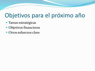 Objetivos para el próximo año
 Tareas estratégicas
 Objetivos financieros
 Otros esfuerzos clave
 