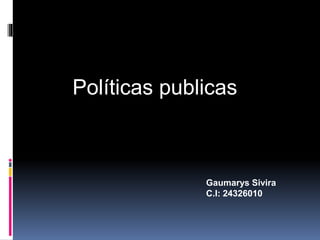 Políticas publicas
Gaumarys Sivira
C.I: 24326010
 