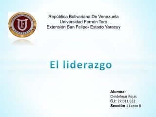 República Bolivariana De Venezuela
Universidad Fermín Toro
Extensión San Felipe- Estado Yaracuy
Alumna:
Cleidelmar Rojas
C.I: 27,011,652
Sección 1 Lapso B
 