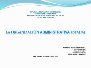REPUBLICA BOLIVARIANA DE VENEZUELA
UNIVERSIDAD FERMIN TORO
FACULTAD DE CIENCIAS JURIDICAS Y POLITICAS
ESCUELA DE DERECHO
NOMBRE: ROIBER ESCALONA
C.I: V-20.929.875
SECCION: SAIA D
PROF: EMIMY RAMIREZ
BARQUISIMETO, MARZO DEL 2019
 