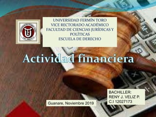 UNIVERSIDAD FERMÍN TORO
VICE RECTORADO ACADÉMICO
FACULTAD DE CIENCIAS JURÍDICAS Y
POLÍTICAS
ESCUELA DE DERECHO
BACHILLER:
RENY J. VELIZ P.
C.I 12027173Guanare, Noviembre 2019
 