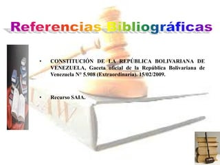 • CONSTITUCIÓN DE LA REPÚBLICA BOLIVARIANA DE
VENEZUELA, Gaceta oficial de la República Bolivariana de
Venezuela N° 5.908 (Extraordinaria). 15/02/2009.
• Recurso SAIA.
 