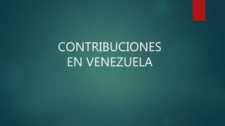 CONTRIBUCIONES
EN VENEZUELA
 