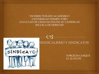 SINDICALISMO Y SINDICATOS
YORGELIS CASIQUE
CI: 22.333.370
 