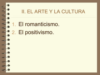 II. EL ARTE Y LA CULTURA
1. El romanticismo.
2. El positivismo.
 