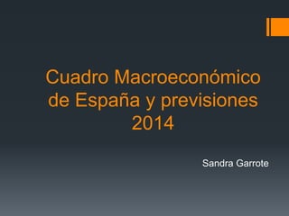 Cuadro Macroeconómico
de España y previsiones
2014
Sandra Garrote

 