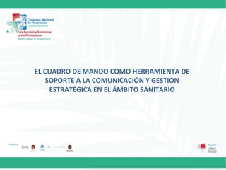 EL CUADRO DE MANDO COMO HERRAMIENTA DE
SOPORTE A LA COMUNICACIÓN Y GESTIÓN
ESTRATÉGICA EN EL ÁMBITO SANITARIO
 