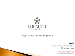 Ayudamos en tu empresa
www.luancarconsultores.com
bleon@luancarconsultores.com
@Luancar_Consult
http://es.linkedin.com/in/belindaleonf
 