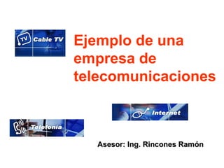 Ejemplo de una
empresa de
telecomunicaciones



   Asesor: Ing. Rincones Ramón
 