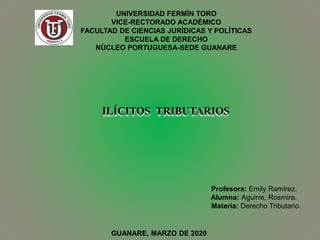 UNIVERSIDAD FERMÌN TORO
VICE-RECTORADO ACADÈMICO
FACULTAD DE CIENCIAS JURÌDICAS Y POLÌTICAS
ESCUELA DE DERECHO
NÙCLEO PORTUGUESA-SEDE GUANARE
Profesora: Emily Ramírez.
Alumna: Aguirre, Rosmira.
Materia: Derecho Tributario.
GUANARE, MARZO DE 2020
 