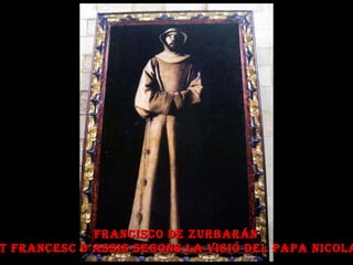 Francisco de Zurbarán Sant Francesc d’Assis segons la visió del papa Nicolau V 