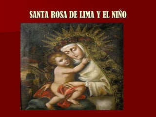 SANTA ROSA DE LIMA Y EL NIÑO ),  