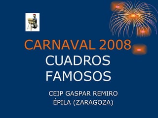 CARNAVAL 2008 CUADROS FAMOSOS CEIP GASPAR REMIRO ÉPILA (ZARAGOZA) 