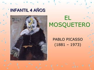 INFANTIL 4 AÑOS EL MOSQUETERO PABLO PICASSO (1881 – 1973) 