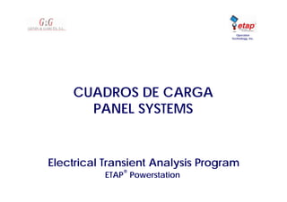 Electrical Transient Analysis Program
ETAP
®
Powerstation
Operation
Technology, Inc.
CUADROS DE CARGA
PANEL SYSTEMS
 