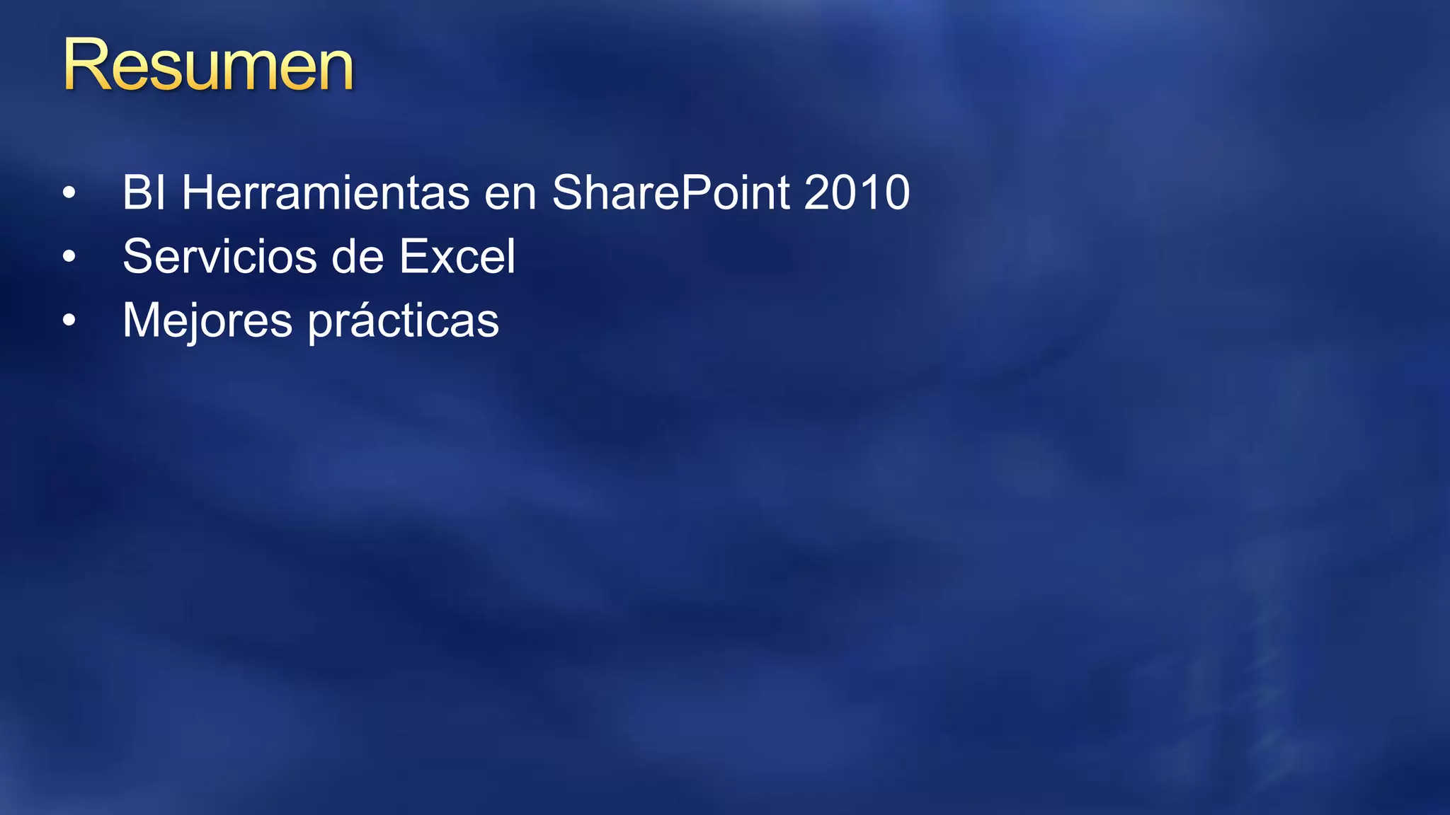 • BI Herramientas en SharePoint 2010
• Servicios de Excel
• Mejores prácticas

 