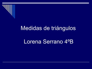 Medidas de triángulos    Lorena Serrano 4ºB 