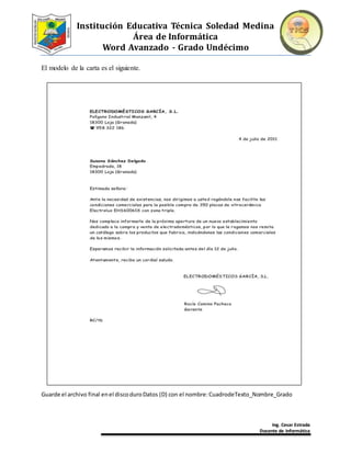 Institución Educativa Técnica Soledad Medina
Área de Informática
Word Avanzado - Grado Undécimo
Ing. Cesar Estrada
Docente de Informática
El modelo de la carta es el siguiente.
Guarde el archivo final enel discoduroDatos (D) con el nombre:CuadrodeTexto_Nombre_Grado
 