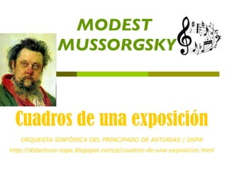 Cuadros de una exposición MODEST  MUSSORGSKY ORQUESTA SINFÓNICA DEL PRINCIPADO DE ASTURIAS / OSPA http:// didacticos - ospa.blogspot.com /p/cuadros-de-una- exposicion.html 