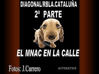 automático EL MNAC EN LA CALLE Fotos: J.Carrero DIAGONAL/RBLA.CATALUÑA 2ª  PARTE 